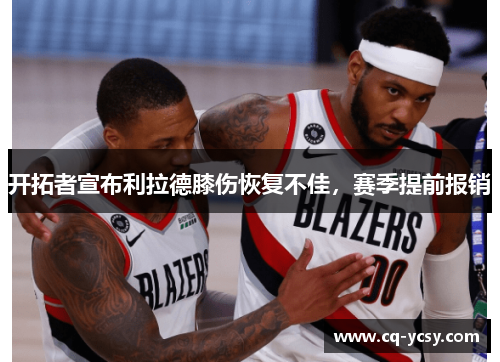 开拓者宣布利拉德膝伤恢复不佳，赛季提前报销