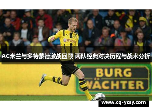 AC米兰与多特蒙德激战回顾 两队经典对决历程与战术分析