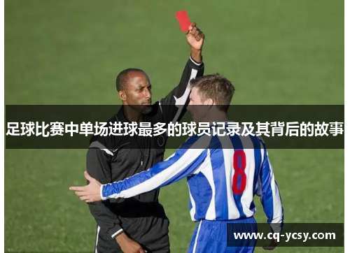 足球比赛中单场进球最多的球员记录及其背后的故事