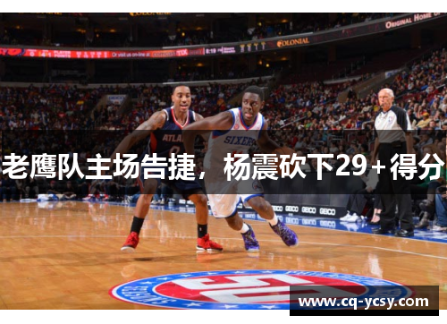 老鹰队主场告捷，杨震砍下29+得分