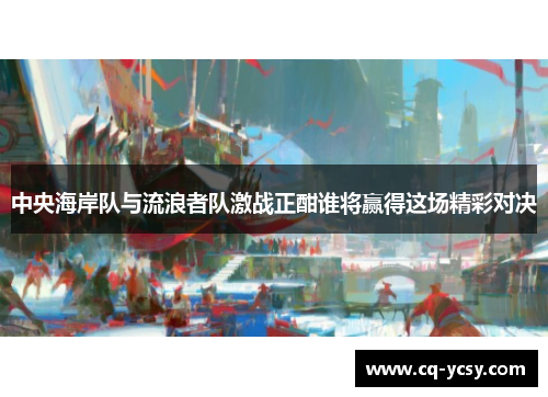 中央海岸队与流浪者队激战正酣谁将赢得这场精彩对决
