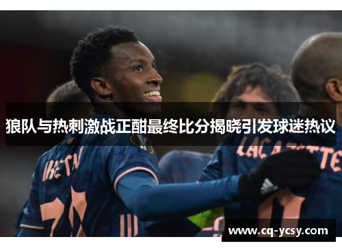 狼队与热刺激战正酣最终比分揭晓引发球迷热议
