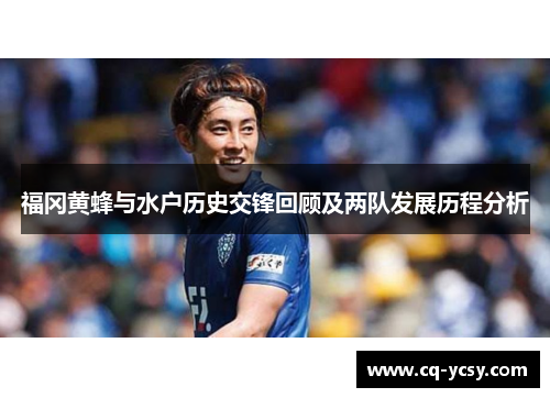 福冈黄蜂与水户历史交锋回顾及两队发展历程分析