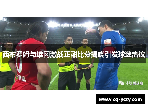 西布罗姆与维冈激战正酣比分揭晓引发球迷热议