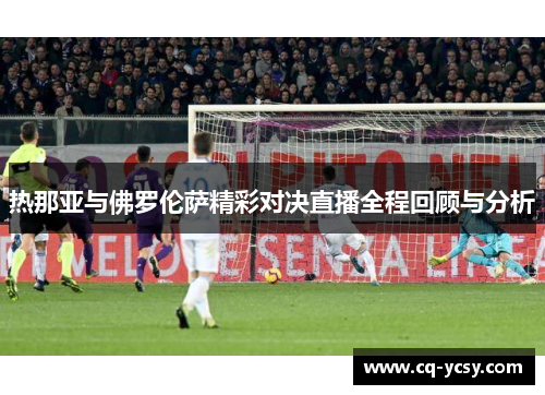 热那亚与佛罗伦萨精彩对决直播全程回顾与分析