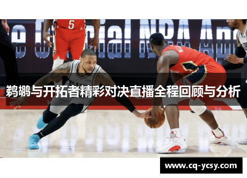 鹈鹕与开拓者精彩对决直播全程回顾与分析