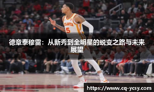 德章泰穆雷：从新秀到全明星的蜕变之路与未来展望